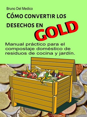cover image of Cómo convertir los desechos en oro. Manual práctico para el compostaje doméstico de residuos de cocina y jardín